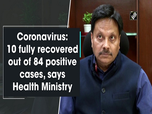 Coronavirus: 10 fully recovered out of 84 positive cases, says Health Ministry