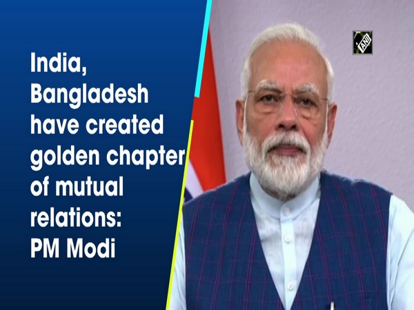 India, Bangladesh have created golden chapter of mutual relations: PM Modi