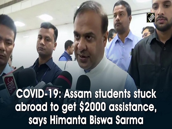 COVID-19: Assam students stuck abroad to get $2000 assistance, says Himanta Biswa Sarma
