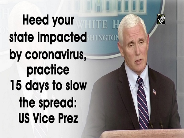 Heed your state impacted by coronavirus, practice 15 days to slow the spread: US Vice Prez