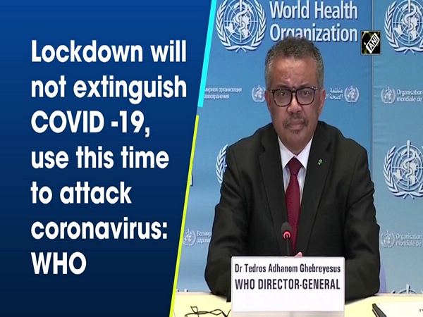 Lockdown will not extinguish COVID -19, use this time to attack coronavirus: WHO