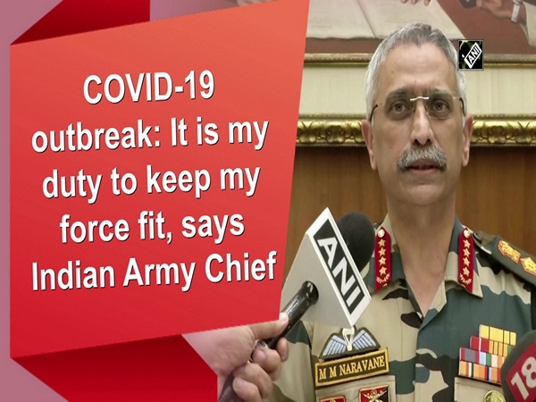 COVID-19 outbreak: It is my duty to keep my force fit, says Indian Army Chief