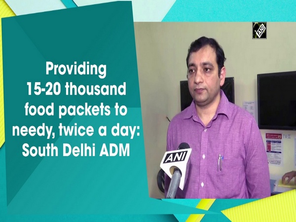 Providing 15-20 thousand packaged food to needy, twice a day: South Delhi ADM