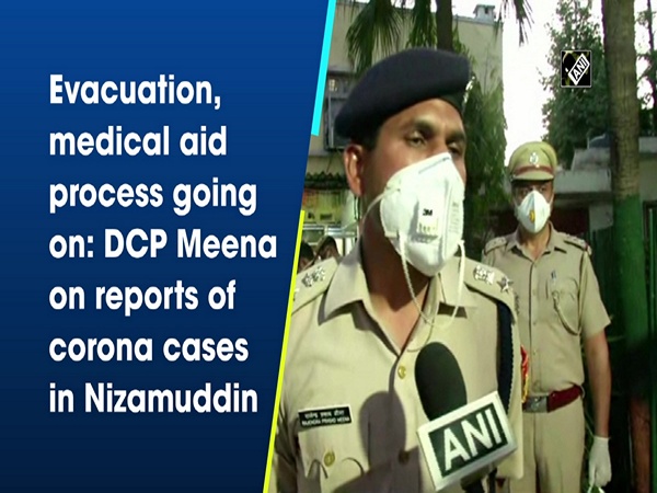 Evacuation, medical aid process going on: DCP Meena on reports of corona cases in Nizamuddin