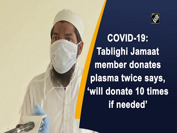 COVID-19: Tablighi Jamaat member donates plasma twice says, 'will donate 10 times if needed'