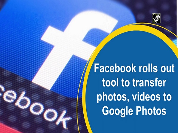 Facebook rolls out tool to transfer photos, videos to Google Photos