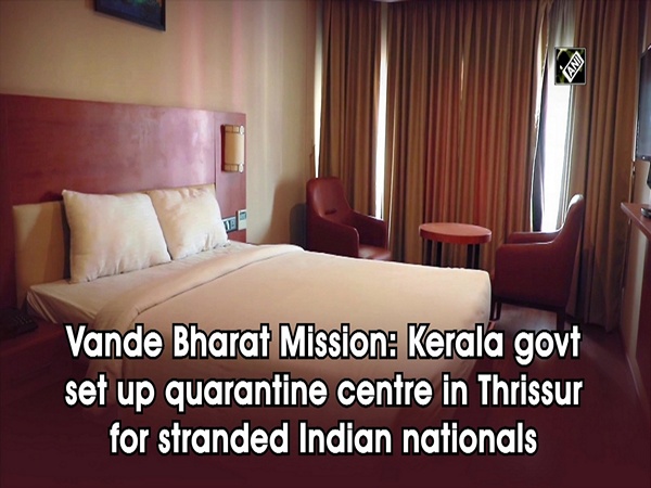 Vande Bharat Mission: Kerala govt set up quarantine centre in Thrissur for stranded Indian nationals