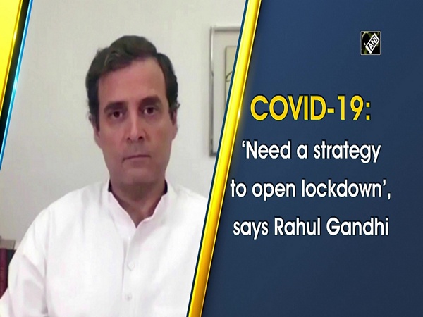 COVID-19: ‘Need a strategy to open lockdown’, says Rahul Gandhi