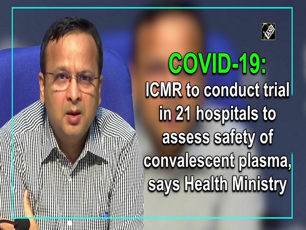 COVID-19: ICMR to conduct trial in 21 hospitals to assess safety of convalescent plasma, says Health Ministry