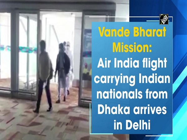 Vande Bharat Mission: Air India flight carrying Indian nationals from Dhaka arrives in Delhi
