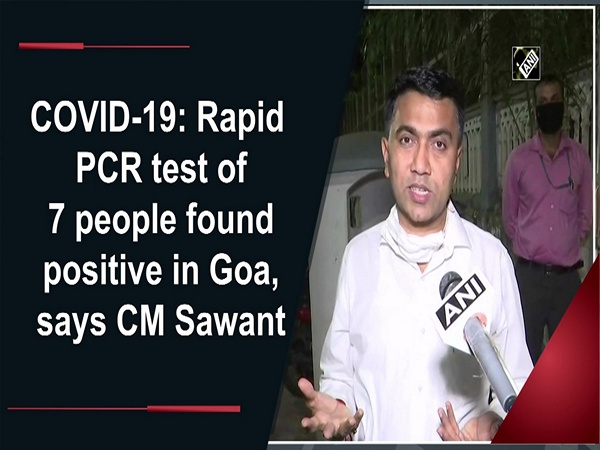 COVID-19: Rapid PCR test of 7 people found positive in Goa, says CM Sawant