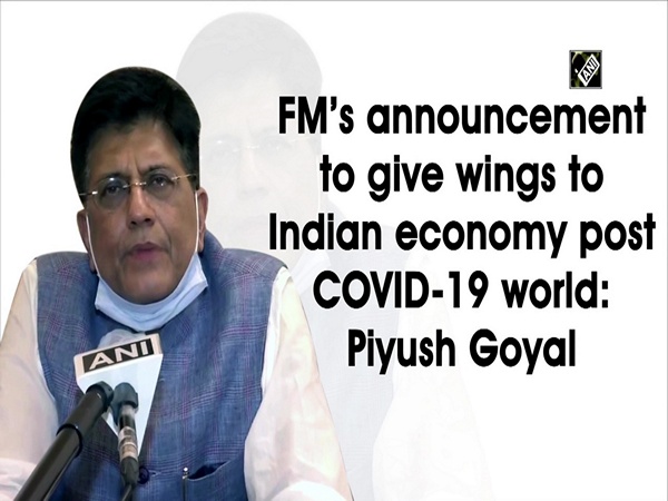 FM’s announcement to give wings to Indian economy post COVID-19 world: Piyush Goyal