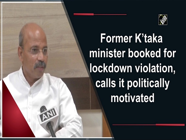 Former K’taka minister booked for lockdown violation, calls it politically motivated
