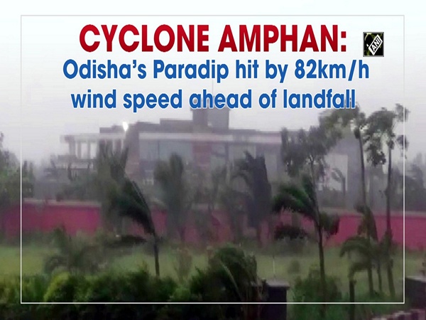 Cyclone Amphan: Odisha’s Paradip hit by 82km/h wind speed ahead of landfall