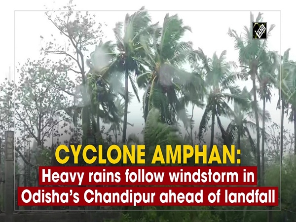 Cyclone Amphan: Heavy rains follow windstorm in Odisha’s Chandipur ahead of landfall