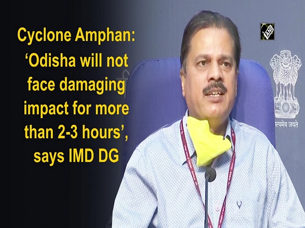 Cyclone Amphan: 'Odisha will not face damaging impact for more than 2-3 hours', says IMD DG