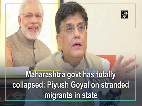 Maharashtra govt has totally collapsed: Piyush Goyal on stranded migrants in state