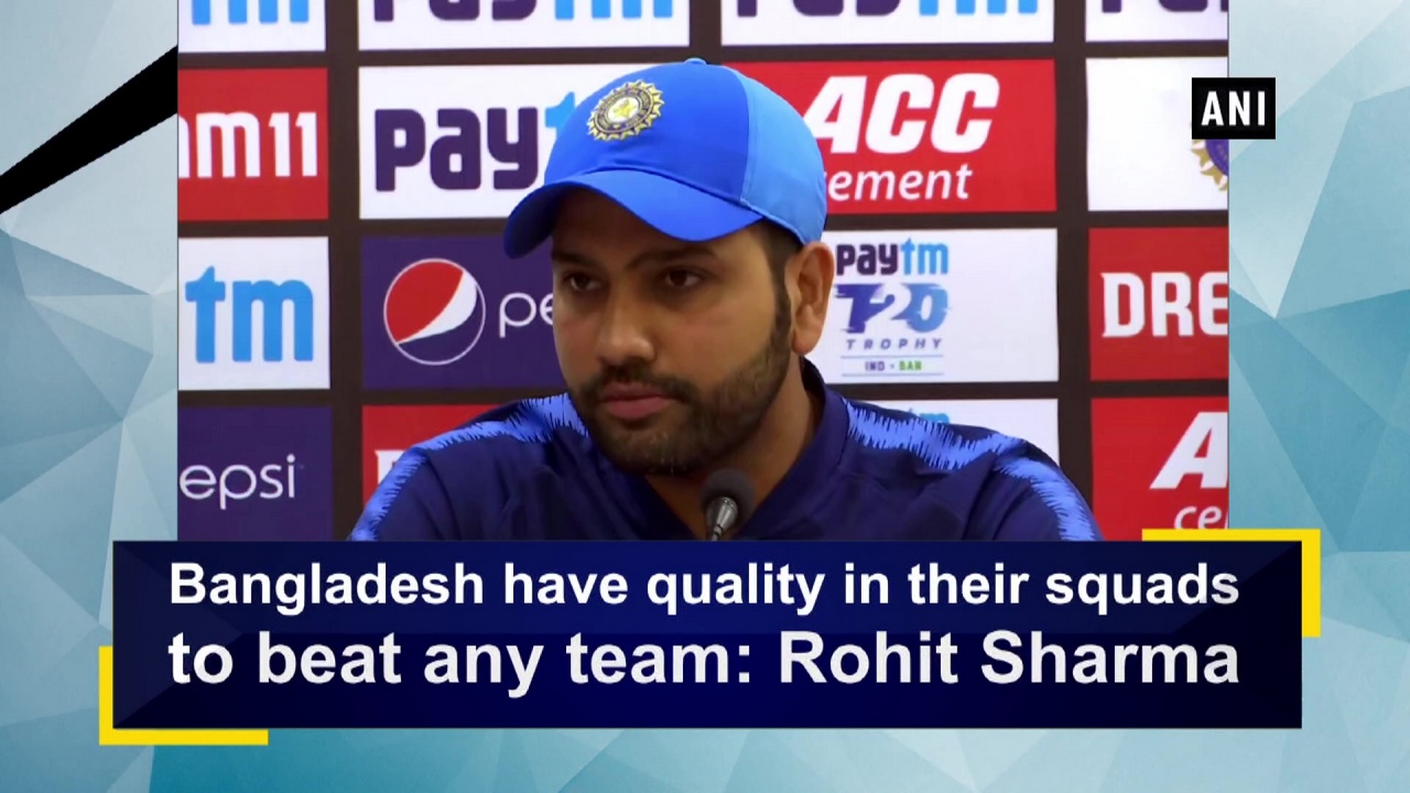 Bangladesh have quality in their squads to beat any team: Rohit Sharma