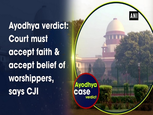 Ayodhya verdict: Court must accept faith & accept belief of worshippers, says CJI