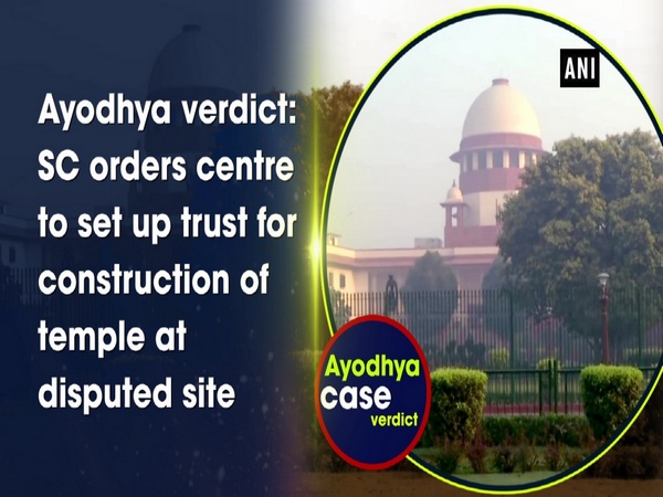 Ayodhya verdict: SC orders centre to set up trust for construction of temple at disputed site