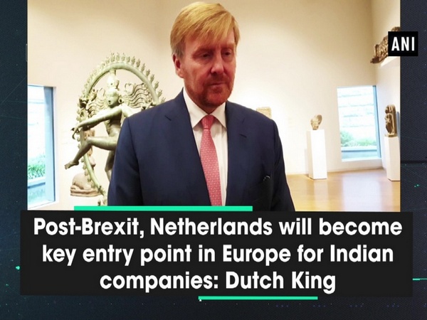 Post-Brexit, Netherlands will become key entry point in Europe for Indian companies: Dutch King