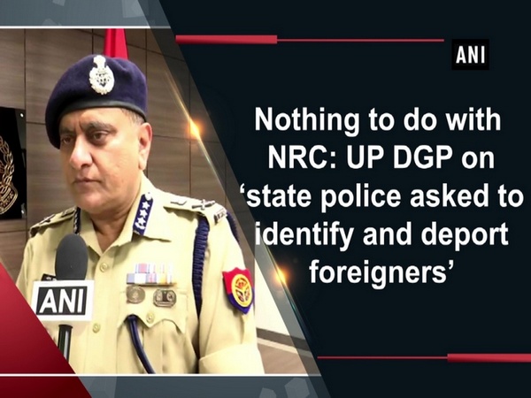 Nothing to do with NRC: UP DGP on ‘state police asked to identify and deport foreigners’