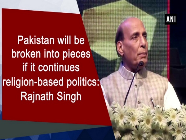 Pakistan will be broken into pieces if it continues religion-based politics: Rajnath Singh