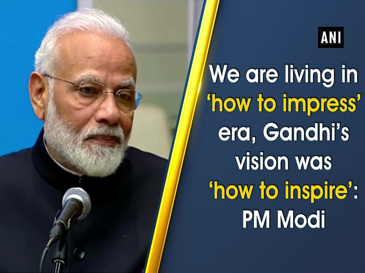 We are living in ‘how to impress’ era, Gandhi’s vision was ‘how to inspire’: PM Modi