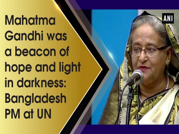 Mahatma Gandhi was a beacon of hope and light in darkness: Bangladesh PM at UN