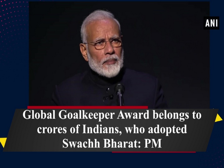 Global Goalkeeper Award belongs to crores of Indians, who adopted Swachh Bharat: PM
