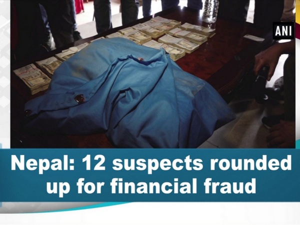 Nepal: 12 suspects rounded up for financial fraud