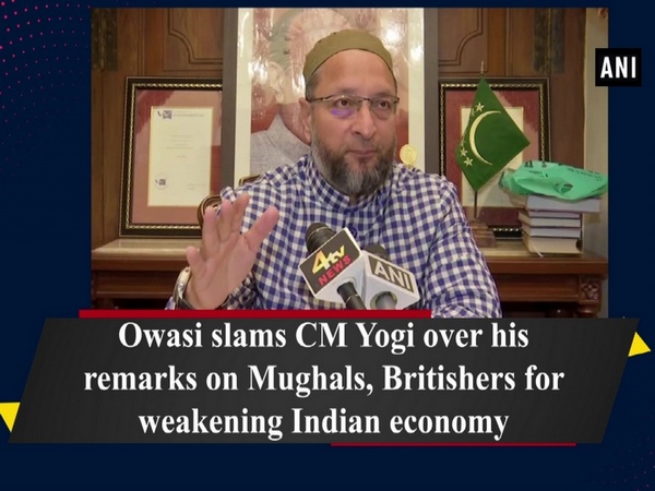 Owasi slams CM Yogi over his remarks on Mughals, Britishers for weakening Indian economy