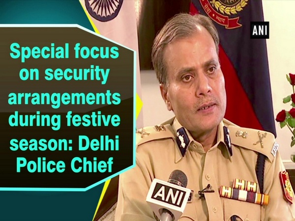 Special focus on security arrangements during festive season: Delhi Police Chief